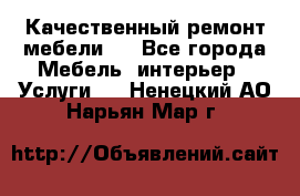 Качественный ремонт мебели.  - Все города Мебель, интерьер » Услуги   . Ненецкий АО,Нарьян-Мар г.